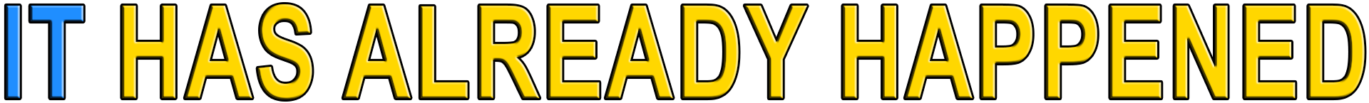 IT HAS ALREADY HAPPENED